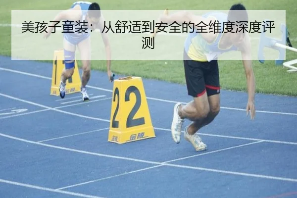美孩子童装：从舒适到安全的全维度深度评测